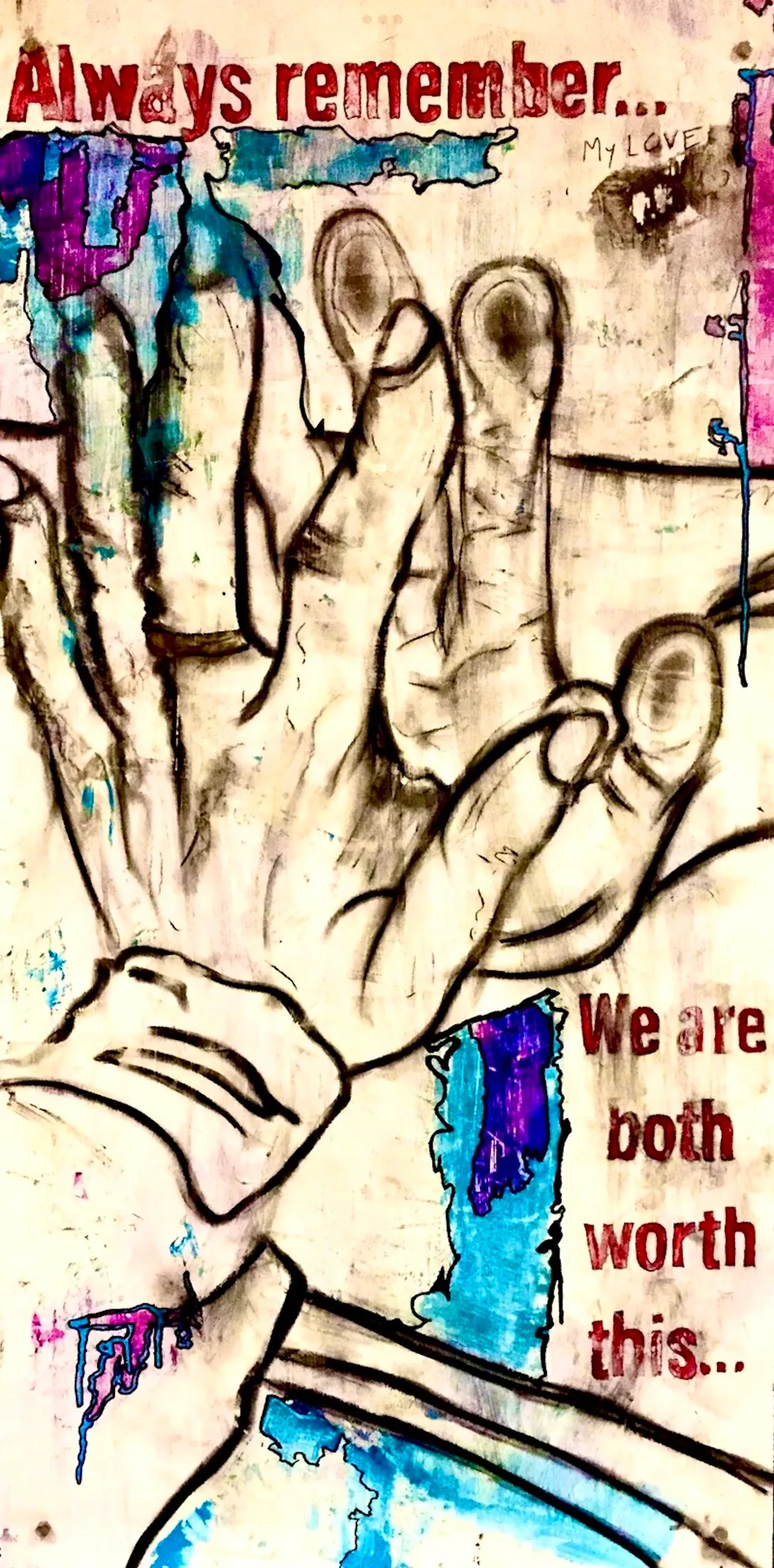 Mixed-media painting featuring a large outlined drawing of an open hand and fingers. Handwritten text reads ‘Always remember... MY LOVE’ near the top and ‘We are both worth this...’ in red near the right, with patches of purple and blue color throughout.